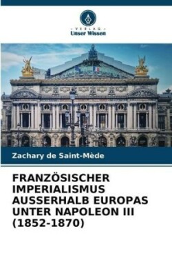 Französischer Imperialismus Ausserhalb Europas Unter Napoleon III (1852-1870)