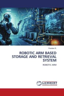 Robotic Arm Based Storage and Retrieval System