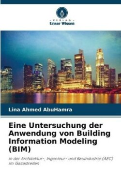 Eine Untersuchung der Anwendung von Building Information Modeling (BIM)