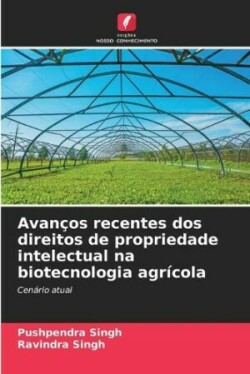 Avanços recentes dos direitos de propriedade intelectual na biotecnologia agrícola