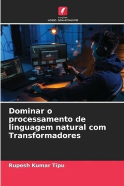 Dominar o processamento de linguagem natural com Transformadores