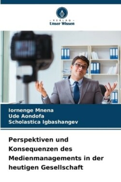 Perspektiven und Konsequenzen des Medienmanagements in der heutigen Gesellschaft