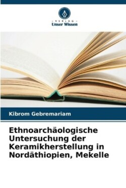 Ethnoarchäologische Untersuchung der Keramikherstellung in Nordäthiopien, Mekelle