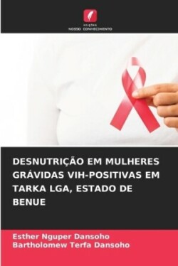 Desnutrição Em Mulheres Grávidas Vih-Positivas Em Tarka Lga, Estado de Benue