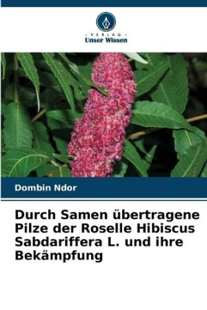 Durch Samen übertragene Pilze der Roselle Hibiscus Sabdariffera L. und ihre Bekämpfung