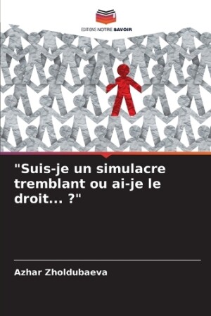 "Suis-je un simulacre tremblant ou ai-je le droit... ?"