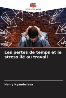 Les pertes de temps et le stress lié au travail