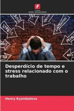 Desperdício de tempo e stress relacionado com o trabalho