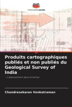 Produits cartographiques publiés et non publiés du Geological Survey of India