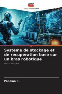 Système de stockage et de récupération basé sur un bras robotique