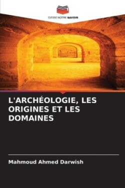 L'Arch�ologie, Les Origines Et Les Domaines