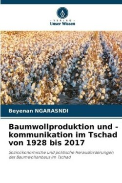 Baumwollproduktion und -kommunikation im Tschad von 1928 bis 2017