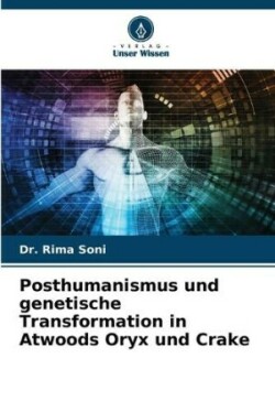 Posthumanismus und genetische Transformation in Atwoods Oryx und Crake