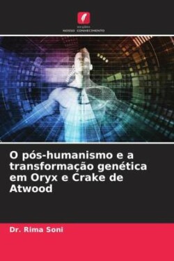 O pós-humanismo e a transformação genética em Oryx e Crake de Atwood