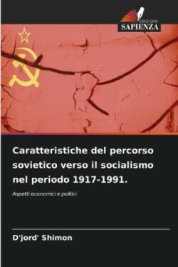 Caratteristiche del percorso sovietico verso il socialismo nel periodo 1917-1991.