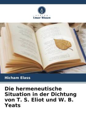 hermeneutische Situation in der Dichtung von T. S. Eliot und W. B. Yeats