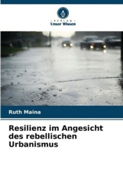 Resilienz im Angesicht des rebellischen Urbanismus