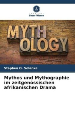 Mythos und Mythographie im zeitgenössischen afrikanischen Drama