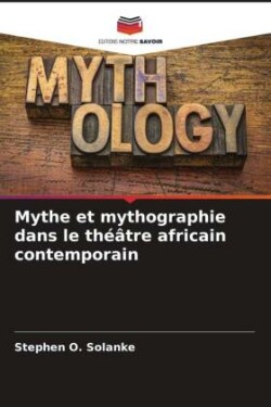 Mythe et mythographie dans le théâtre africain contemporain