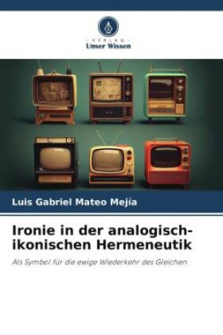 Ironie in der analogisch-ikonischen Hermeneutik