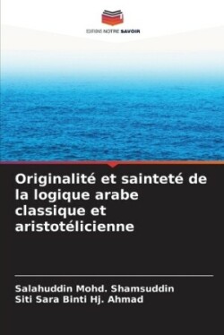 Originalité et sainteté de la logique arabe classique et aristotélicienne