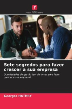 Sete segredos para fazer crescer a sua empresa