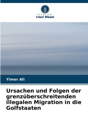 Ursachen und Folgen der grenzüberschreitenden illegalen Migration in die Golfstaaten