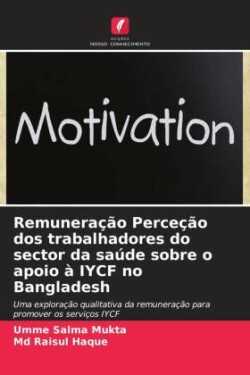 Remuneração Perceção dos trabalhadores do sector da saúde sobre o apoio à IYCF no Bangladesh