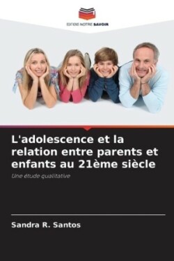 L'adolescence et la relation entre parents et enfants au 21ème siècle