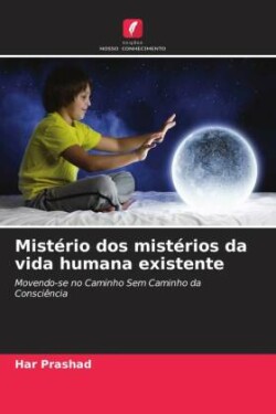 Mistério dos mistérios da vida humana existente