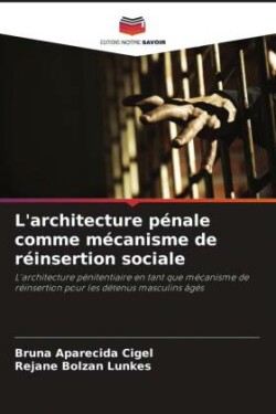 L'architecture pénale comme mécanisme de réinsertion sociale