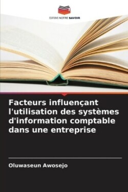 Facteurs influençant l'utilisation des systèmes d'information comptable dans une entreprise