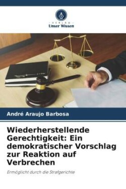 Wiederherstellende Gerechtigkeit: Ein demokratischer Vorschlag zur Reaktion auf Verbrechen