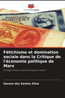 Fétichisme et domination sociale dans la Critique de l'économie politique de Marx