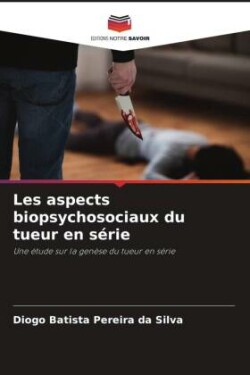 Les aspects biopsychosociaux du tueur en série