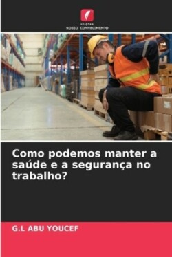 Como podemos manter a saúde e a segurança no trabalho?