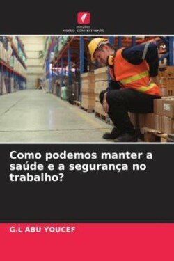 Como podemos manter a saúde e a segurança no trabalho?