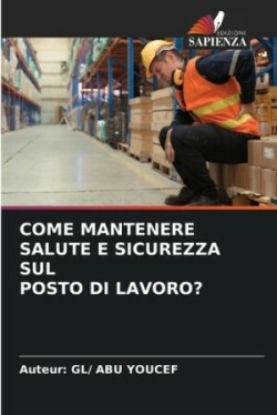 Come Mantenere Salute E Sicurezza Sul Posto Di Lavoro?