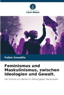 Feminismus und Maskulinismus, zwischen Ideologien und Gewalt.