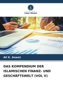 Kompendium Der Islamischen Finanz- Und Geschäftswelt (Vol V)