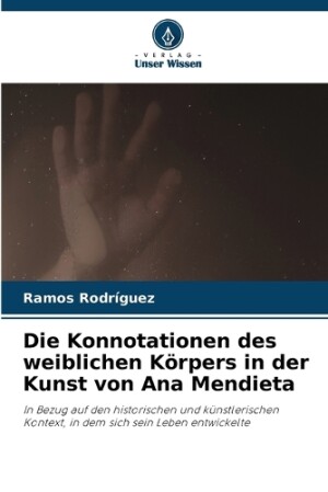 Konnotationen des weiblichen Körpers in der Kunst von Ana Mendieta