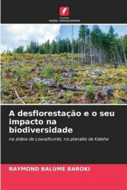 A desflorestação e o seu impacto na biodiversidade