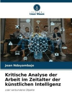 Kritische Analyse der Arbeit im Zeitalter der künstlichen Intelligenz