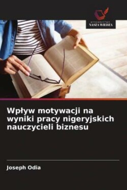 Wplyw motywacji na wyniki pracy nigeryjskich nauczycieli biznesu