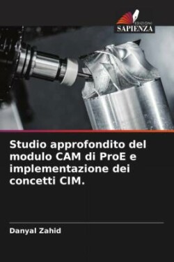 Studio approfondito del modulo CAM di ProE e implementazione dei concetti CIM.