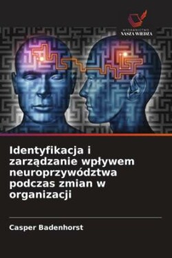 Identyfikacja i zarządzanie wplywem neuroprzywództwa podczas zmian w organizacji