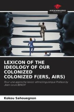 Lexicon of the Ideology of Our Colonized Colonized F(ers, Airs)