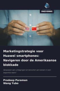 Marketingstrategie voor Huawei smartphones: Navigeren door de Amerikaanse blokkade