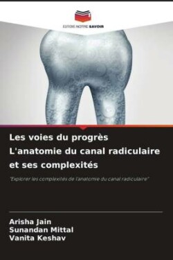 Les voies du progrès L'anatomie du canal radiculaire et ses complexités