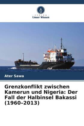 Grenzkonflikt zwischen Kamerun und Nigeria: Der Fall der Halbinsel Bakassi (1960-2013)